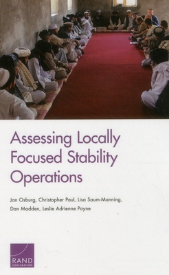 Assessing Locally Focused Stability Operations - Osburg, Jan, and Paul, Christopher, and Saum-Manning, Lisa