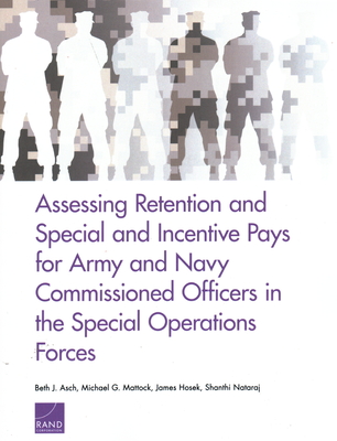 Assessing Retention and Special and Incentive Pays for Army and Navy Commissioned Officers in the Special Operations Forces - Asch, Beth J, and Mattock, Michael G, and Hosek, James