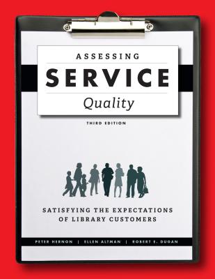 Assessing Service Quality: Satisfying the Expectations of Library Customers - Hernon, Peter, and Altman, Ellen, and Dugan, Robert E
