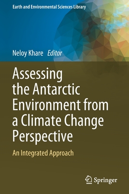 Assessing the Antarctic Environment from a Climate Change Perspective: An Integrated Approach - Khare, Neloy (Editor)