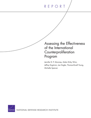 Assessing the Effectiveness of the International Counterproliferation Program - Moroney, Jennifer D P, and Winn, Aidan Kirby, and Engstrom, Jeffrey