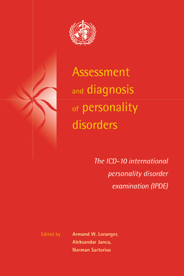 Assessment and Diagnosis of Personality Disorders: The ICD-10 International Personality Disorder Examination (Ipde) - Loranger, Armand W (Editor), and Janca, Aleksandar, M.D. (Editor), and Sartorius, Norman, PhD (Editor)