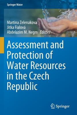 Assessment and Protection of Water Resources in the Czech Republic - Zelenakova, Martina (Editor), and Fialov, Jitka (Editor), and Negm, Abdelazim M (Editor)
