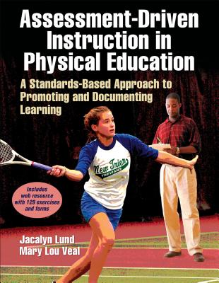 Assessment-Driven Instruction in Physical Education: A Standards-Based Approach to Promoting and Documenting Learning - Lund, Jacalyn Lea, and Veal, Mary Lou