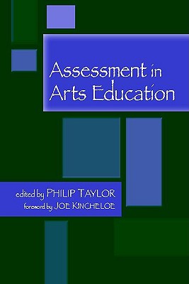 Assessment in Arts Education - Taylor, Philip, and Kincheloe, Joe (Foreword by)