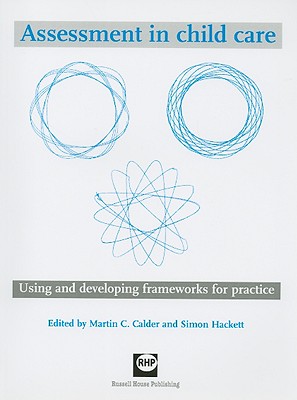 Assessment in Child Care: Using and Developing Frameworks for Practice - Calder, Martin C (Editor), and Hackett, Simon (Editor)