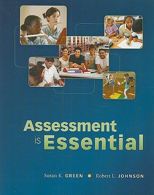 Assessment Is Essential - Green, Susan, and Johnson, Robert L, PhD