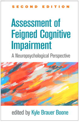 Assessment of Feigned Cognitive Impairment: A Neuropsychological Perspective - Boone, Kyle Brauer, PhD, Abpp (Editor)