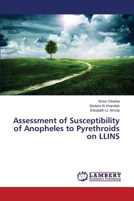Assessment of Susceptibility of Anopheles to Pyrethroids on LLINS - Obisike Victor, and Imandeh Godwin N, and Amuta Elizabeth U