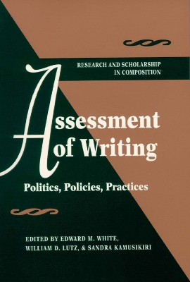 Assessment of Writing: Politics, Policies, Practices - White, Edward M (Editor), and Lutz, William D (Editor), and Kamusikiri, Sandra (Editor)