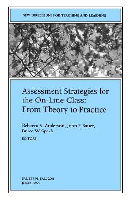 Assessment Strategies for the On-Line Class from Theory to Practice: New Directions for Teaching and Learning, Number 91 - Anderson, Rebecca S (Editor), and Bauer, John F (Editor), and Speck, Bruce W (Editor)