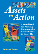 Assets in Action: A Handbook for Making Communities Better Places to Grow Up - Fisher, Deborah, and Hong, Kathryn (Editor), and Tellett-Royce, Nancy (Foreword by)
