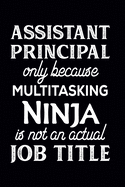 Assistant Principal Only Because Multitasking Ninja Is Not An Actual Job Title: Assistant Principal Notebook - Assistant Principal Gifts (110 pages, 69 size)