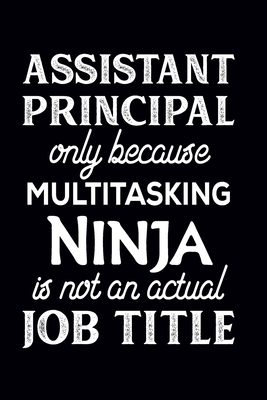 Assistant Principal Only Because Multitasking Ninja Is Not An Actual Job Title: Assistant Principal Notebook - Assistant Principal Gifts (110 pages, 69 size) - Press, Create Me