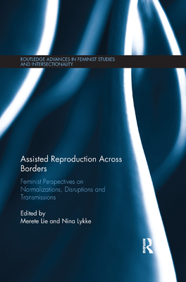 Assisted Reproduction Across Borders: Feminist Perspectives on Normalizations, Disruptions and Transmissions - Lie, Merete (Editor), and Lykke, Nina (Editor)