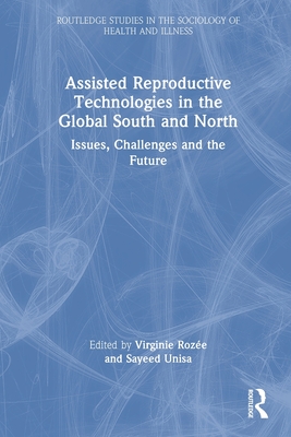 Assisted Reproductive Technologies in the Global South and North: Issues, Challenges and the Future - Roze, Virginie (Editor), and Unisa, Sayeed (Editor)