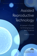 Assisted Reproductive Technology: A Lawyer's Guide to Emerging Law and Science, Third Edition