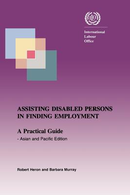 Assisting disabled persons in finding employment. A practical guide - Asian and Pacific edition - Heron, Robert, Sir, and Murray, Barbara