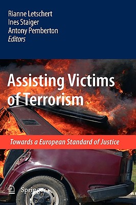 Assisting Victims of Terrorism: Towards a European Standard of Justice - Letschert, Rianne (Editor), and Staiger, Ines (Editor), and Pemberton, Antony (Editor)