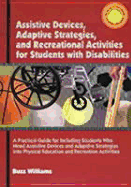 Assistive Devices, Adaptive Startegies, and Recreational Activities for Students with Disabilitiesa Practical Guide to Including Students Who Need Assistive Devices and Adaptive Strategies Into Phy - Williams, Buzz