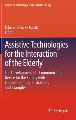 Assistive Technologies for the Interaction of the Elderly: The Development of a Communication Device for the Elderly with Complementing Illustrations and Examples - Moritz, Eckehard Fozzy (Editor)