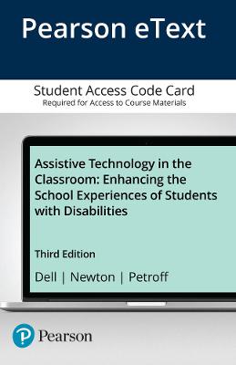Assistive Technology in the Classroom: Enhancing the School Experiences of Students with Disabilities, Enhanced Pearson Etext -- Access Card - Dell, Amy, and Newton, Deborah, and Petroff, Jerry