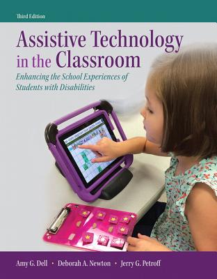 Assistive Technology in the Classroom: Enhancing the School Experiences of Students with Disabilities, Loose-Leaf Version - Dell, Amy G, and Newton, Deborah A, and Petroff, Jerry G