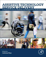 Assistive Technology Service Delivery: A Practical Guide for Disability and Employment Professionals