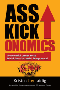 Asskickonomics: The Powerful Unseen Force Behind Every Entrepreneur