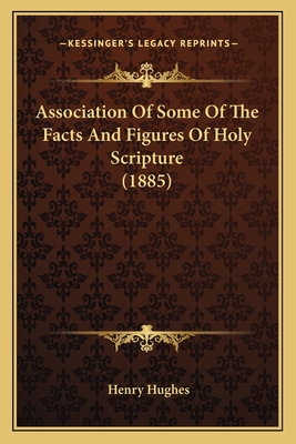 Association Of Some Of The Facts And Figures Of Holy Scripture (1885) - Hughes, Henry