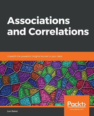 Associations and Correlations: Unearth the powerful insights buried in your data - Baker, Lee