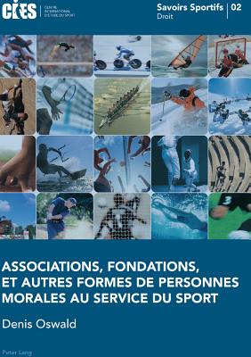 Associations, Fondations, Et Autres Formes de Personnes Morales Au Service Du Sport: Avec La Collaboration de Alexandra Veuthey Et Yann Hafner - Poli, Raffaele (Editor), and Oswald, Denis