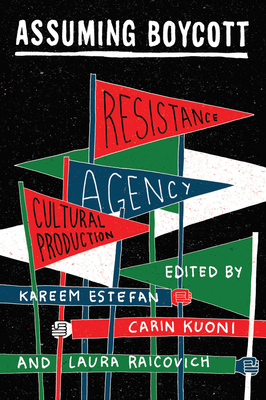 Assuming Boycott: Resistance, Agency and Cultural Production - Estefan, Kareem (Editor), and Kuoni, Carin (Editor), and Raicovich, Laura (Editor)