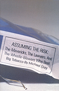 Assuming the Risk: The Mavericks, the Lawyers, & the Whistle-Blowers Who Beat Big Tobacco