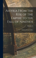 Assyria From the Rise of the Empire to the Fall of Nineveh: Continued From Chaldea