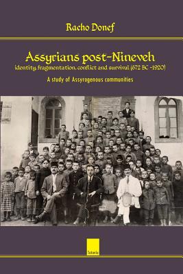 Assyrians Post-Nineveh: Identity, Fragmentation, Conflict and Survival (672 BC - 1920): A Study of Assyrogenous Communities - Donef, Dr Racho