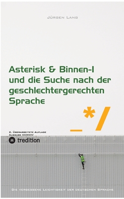 Asterisk & Binnen I und die Suche nach der geschlechtergerechten Sprache - Lang, J?rgen