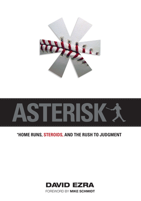 Asterisk: Home Runs, Steroids, and the Rush to Judgment - Ezra, David, and Schmidt, Mike (Foreword by)