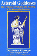 Asteroid Goddesses: Mythology, Psychology and Astrology of the Reemerging Feminine - George, Demetra, and Bloch, Douglas