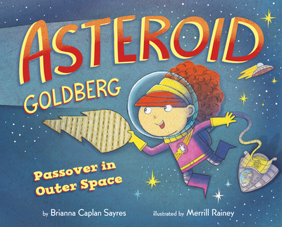 Asteroid Goldberg: Passover in Outer Space - Sayres, Brianna Caplan