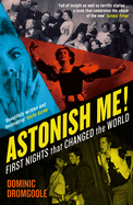 Astonish Me!: First Nights That Changed the World