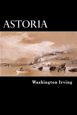Astoria: Anecdotes of an Enterprise Beyond the Rocky Mountains - Irving, Washington
