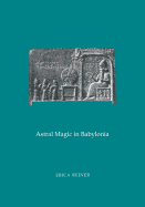 Astral Magic in Babylonia: Transactions, American Philosophical Society (Vol. 85, Part 4)