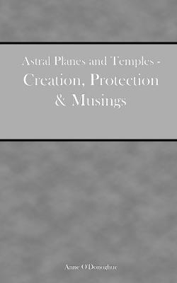 Astral Planes and Temples - Creation, Protection & Musings - O'Donoghue, Anne