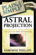 Astral Projection Plain & Simple: The Out-Of-Body Experience