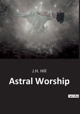 Astral Worship - Hill, J H