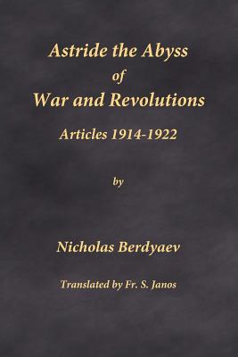 Astride the Abyss of War and Revolutions: Articles 1914-1922 - Berdyaev, Nicholas, and Janos, S, Fr. (Translated by)