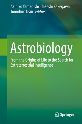 Astrobiology: From the Origins of Life to the Search for Extraterrestrial Intelligence - Yamagishi, Akihiko (Editor), and Kakegawa, Takeshi (Editor), and Usui, Tomohiro (Editor)