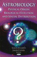 Astrobiology: Physical Origin, Biological Evolution & Spatial Distribution