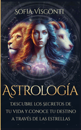 Astrologa: Descubre los Secretos de tu vida y conoce tu destino a travs de las estrellas (Spanish Edition)